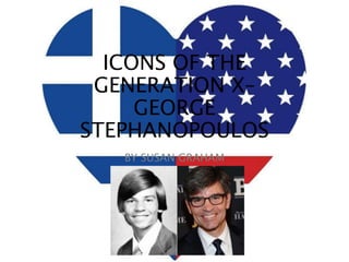 ICONS OF THE
GENERATION X–
GEORGE
STEPHANOPOULOS
BY SUSAN GRAHAM
 