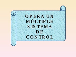 OPERA UN MÚLTIPLE SISTEMA DE CONTROL 