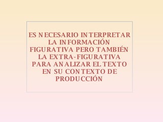 ES NECESARIO INTERPRETAR LA INFORMACIÓN FIGURATIVA PERO TAMBIÉN LA EXTRA-FIGURATIVA PARA ANALIZAR EL TEXTO EN SU CONTEXTO DE PRODUCCIÓN 