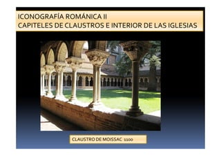 CLAUSTRO DE MOISSAC 1100
ICONOGRAFÍA ROMÁNICA II
CAPITELES DE CLAUSTROS E INTERIOR DE LAS IGLESIAS
 