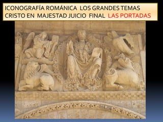 ICONOGRAFÍA ROMÁNICA LOS GRANDESTEMAS
CRISTO EN MAJESTAD JUICIO FINAL LAS PORTADAS
 