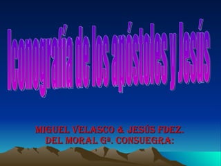 Miguel velasco & Jesús fdez. del moral gª. consuegra: Iconografía de los apóstoles y Jesús 