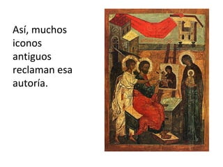 Así, muchos
iconos
antiguos
reclaman esa
autoría.
 