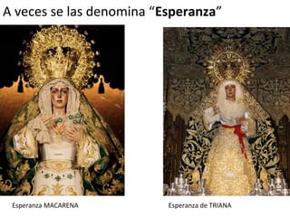 A veces se las denomina “Esperanza”
Esperanza MACARENA Esperanza de TRIANA
 