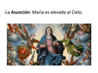 -La Asunción: María es elevada al Cielo.
 