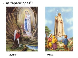 -Las “apariciones”:
LOURDES FÁTIMA
 