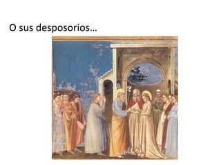 O sus desposorios…
 