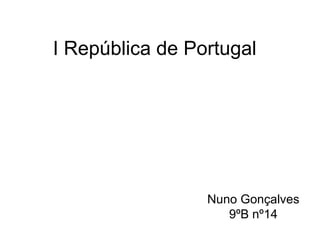 I República de Portugal Nuno Gonçalves 9ºB nº14 