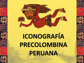 ICONOGRAFÍA
PRECOLOMBINA
   PERUANA
  HISTORIA DEL DISEÑO GRAFICO -
           Oscar Cántaro
 