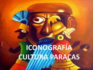 ICONOGRAFÍA
CULTURA PARACAS
   HISTORIA DEL DISEÑO GRAFICO -
            Oscar Cántaro
 