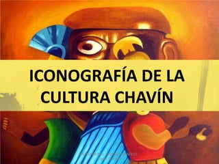 ICONOGRAFÍA DE LA
  CULTURA CHAVÍN

     HISTORIA DEL DISEÑO GRAFICO -
              Oscar Cántaro
 