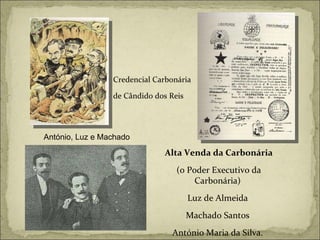 Alta Venda da Carbonária (o Poder Executivo da Carbonária)  Luz de Almeida  Machado Santos  António Maria da Silva.  António, Luz e Machado Credencial Carbonária  de Cândido dos Reis 