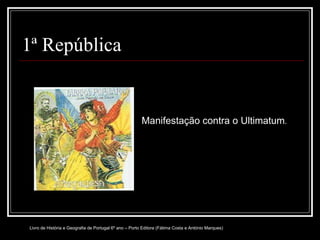 1ª República Manifestação contra o Ultimatum . Livro de História e Geografia de Portugal 6º ano – Porto Editora (Fátima Costa e António Marques) 