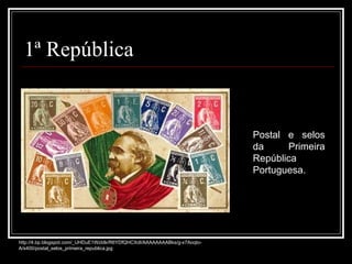 1ª República http://4.bp.blogspot.com/_UHDuE1WzIdk/R6YDfQHCXdI/AAAAAAAABks/g-x7Aoqto-A/s400/postal_selos_primeira_republica.jpg Postal e selos da Primeira República Portuguesa. 