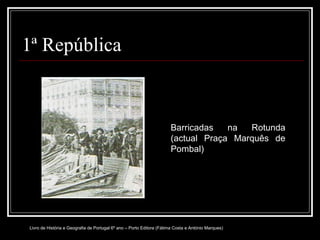 1ª República Barricadas na Rotunda (actual Praça Marquês de Pombal) Livro de História e Geografia de Portugal 6º ano – Porto Editora (Fátima Costa e António Marques) 