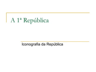 A 1ª República Iconografia da República 