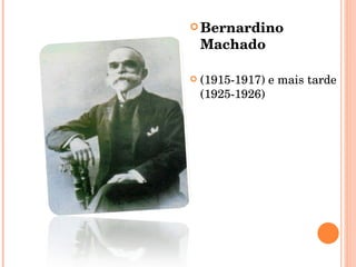 Bernardino Machado  (1915-1917) e mais tarde (1925-1926) 