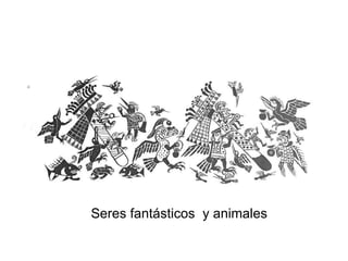 Seres fantásticos  y animales 