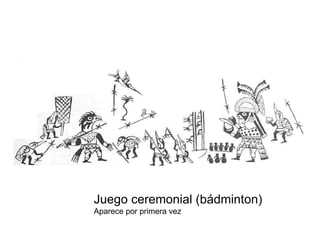 Juego ceremonial (bádminton)   Aparece por primera vez 