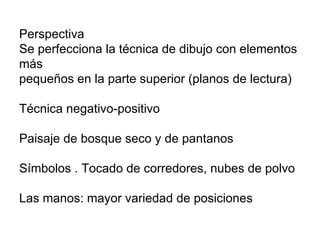 Perspectiva Se perfecciona la técnica de dibujo con elementos más pequeños en la parte superior (planos de lectura) Técnica negativo-positivo Paisaje de bosque seco y de pantanos Símbolos . Tocado de corredores, nubes de polvo Las manos: mayor variedad de posiciones 
