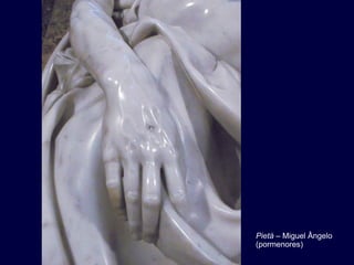 Pietà – Miguel Ângelo
(pormenores)
 