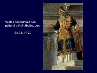 Vestes sacerdotais com
peitoral e tintinábulos, ver:

       Ex 28, 17-20
 