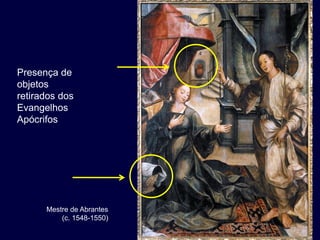 Presença de
objetos
retirados dos
Evangelhos
Apócrifos




      Mestre de Abrantes
          (c. 1548-1550)
 