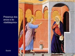 Presença dos
arcos e do
«baldaquino»




  Duccio
 