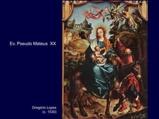 Ev. Pseudo Mateus XX




         Gregório Lopes
               (c. 1530)
 