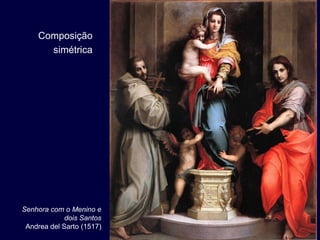 Composição
      simétrica




Senhora com o Menino e
             dois Santos
 Andrea del Sarto (1517)
 