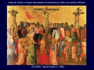 Antes de Trento: a Virgem desmaiada é sustentada por João e as santas mulheres




                       Crucifixão - Agnolo Gaddi (c. 1396)
 