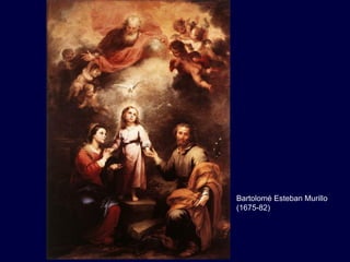 Bartolomé Esteban Murillo
(1675-82)
 