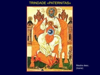 TRINDADE «PATERNITAS»




                        Mestre desc.
                        (Icone)
 