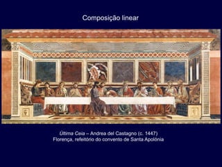 Composição linear




   Última Ceia – Andrea del Castagno (c. 1447)
Florença, refeitório do convento de Santa Apolónia
 