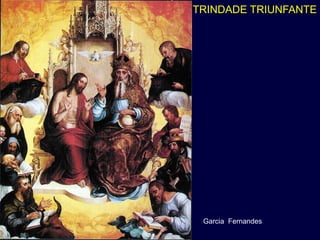 TRINDADE TRIUNFANTE




 Garcia Fernandes
 