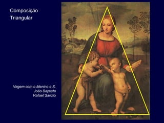 Composição
Triangular




 Virgem com o Menino e S.
            João Baptista
            Rafael Sanzio
 