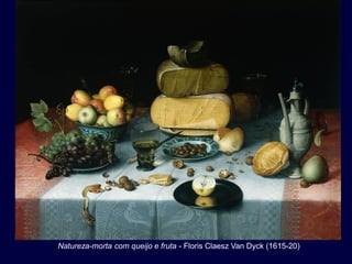 Natureza-morta com queijo e fruta - Floris Claesz Van Dyck (1615-20)
 
