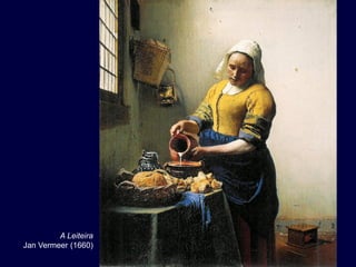 A Leiteira
Jan Vermeer (1660)
 