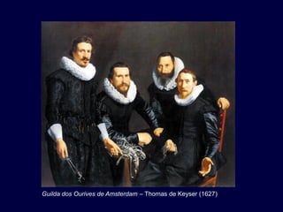 Guilda dos Ourives de Amsterdam – Thomas de Keyser (1627)
 