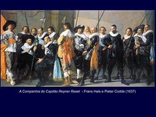 A Companhia do Capitão Reyner Reael - Frans Hals e Pieter Codde (1637)
 