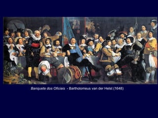 Banquete dos Oficiais - Bartholomeus van der Helst (1648)
 