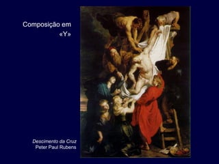 Composição em
          «Y»




  Descimento da Cruz
   Peter Paul Rubens
 