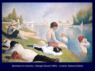 Banhistas em Asnières - Georges Seurat (1884) – Londres, National Gallery
 