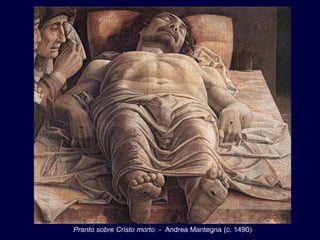 Pranto sobre Cristo morto - Andrea Mantegna (c. 1490)
 