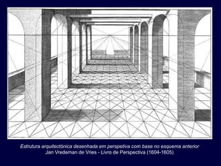 Estrutura arquitectónica desenhada em perspetiva com base no esquema anterior
            Jan Vredeman de Vries - Livro de Perspectiva (1604-1605)
 