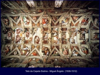 Teto da Capela Sistina - Miguel Ângelo (1508-1512)
 