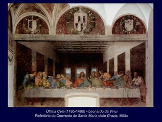 Última Ceia (1495-1498) - Leonardo da Vinci
Refeitório do Convento de Santa Maria delle Grazie, Milão
 