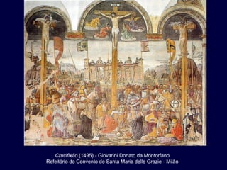 Crucifixão (1495) - Giovanni Donato da Montorfano
Refeitório do Convento de Santa Maria delle Grazie - Milão
 