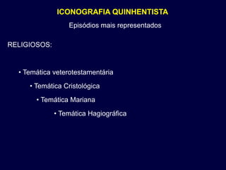 ICONOGRAFIA QUINHENTISTA
                  Episódios mais representados

RELIGIOSOS:


  • Temática veterotestamentária
     • Temática Cristológica
       • Temática Mariana
              • Temática Hagiográfica
 