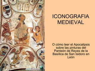 ICONOGRAFIA MEDIEVAL O cómo leer el Apocalipsis sobre las pinturas del Panteón de Reyes de la Basílica de San Isidoro en León 